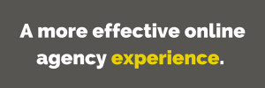 Grey rectangle with white and yellow text reading 'A more effective online agency experience.'